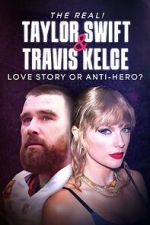 Watch The Real! Taylor Swift and Travis Kelce - Love Story or Anti-Hero? M4ufreemovies