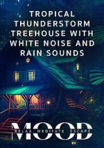 Watch Tropical Thunderstorm Treehouse with White Noise and Rain Sounds: Mood - Relax, Meditate, Escape M4ufreemovies