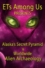 Watch ETs Among Us Presents: Alaska\'s Secret Pyramid and Worldwide Alien Archaeology M4ufreemovies