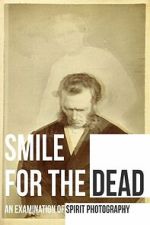 Watch Smile for the Dead: An Examination of Spirit Photography M4ufreemovies